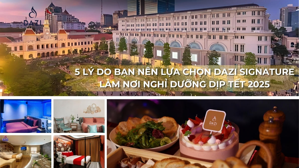 5 Lý Do Bạn Nên Lựa Chọn Dazi Signature Làm Nơi Nghỉ Dưỡng Dịp Tết 2025